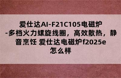 ASD/爱仕达AI-F21C105电磁炉-多档火力螺旋线圈，高效散热，静音烹饪 爱仕达电磁炉f2025e怎么样